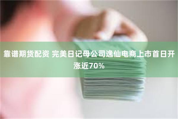 靠谱期货配资 完美日记母公司逸仙电商上市首日开涨近70%