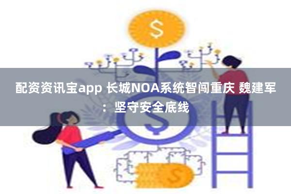 配资资讯宝app 长城NOA系统智闯重庆 魏建军：坚守安全底线