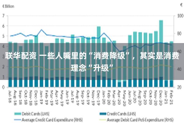 联华配资 一些人嘴里的“消费降级”，其实是消费理念“升级”