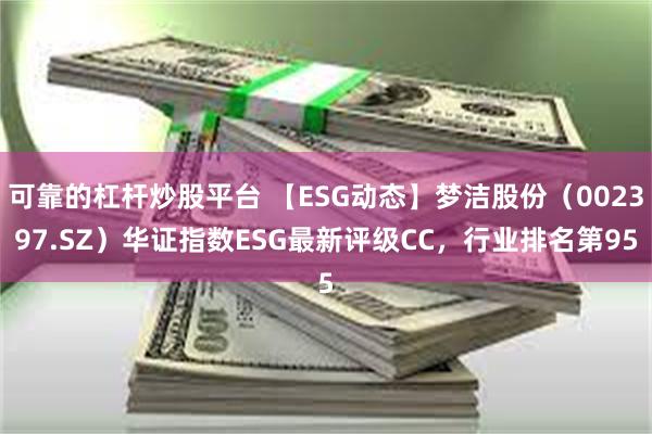 可靠的杠杆炒股平台 【ESG动态】梦洁股份（002397.SZ）华证指数ESG最新评级CC，行业排名第95